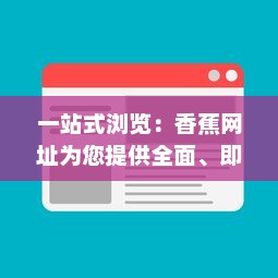 一站式浏览：香蕉网址为您提供全面、即时、高效的网络资源服务