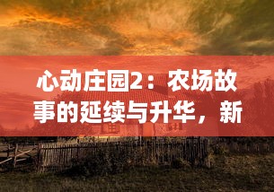 心动庄园2：农场故事的延续与升华，新奇冒险的田园生活等你探索