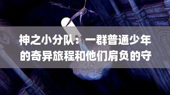 神之小分队：一群普通少年的奇异旅程和他们肩负的守护世界的神圣使命