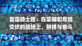 雷霆骑士团：在荣耀和危险交织的战场上，拼搏与奋斗的崭新冒险