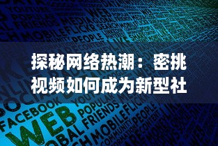 探秘网络热潮：密挑视频如何成为新型社交媒体的突破口 v1.2.4下载