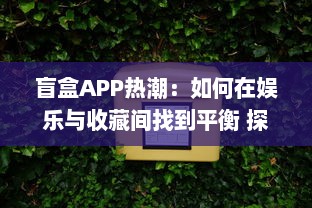 盲盒APP热潮：如何在娱乐与收藏间找到平衡 探索盲盒经济与用户心理分析。