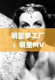 明星梦工厂：明星MV造梦大全视频解析，揭秘星辰影视里的光影风情