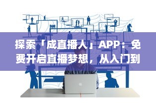 探索「成直播人」APP：免费开启直播梦想，从入门到高级全流程覆盖 v7.4.9下载