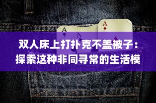 双人床上打扑克不盖被子：探索这种非同寻常的生活模式背后的深层社会文化含义