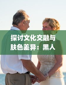 探讨文化交融与肤色差异：黑人男性与亚洲女性之间的爱情、婚姻与社会观感 v7.6.6下载