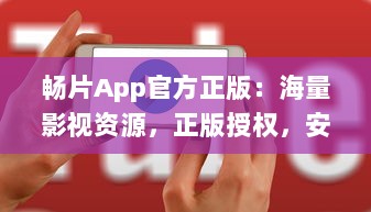 畅片App官方正版：海量影视资源，正版授权，安全稳定观影体验 v6.8.7下载