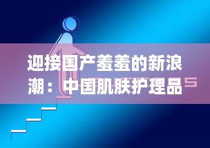 迎接国产羞羞的新浪潮：中国肌肤护理品牌的崛起与挑战的深度解析