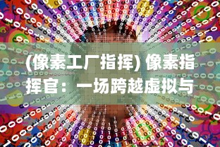 (像素工厂指挥) 像素指挥官：一场跨越虚拟与现实的战略指挥全新挑战