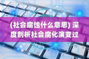 (社会腐蚀什么意思) 深度剖析社会腐化演变过程：原因分析与转型路径的探讨