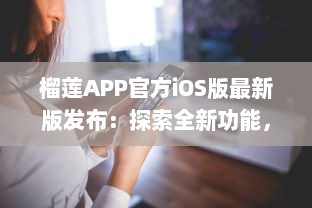 榴莲APP官方iOS版最新版发布：探索全新功能，优化用户体验 v4.4.3下载