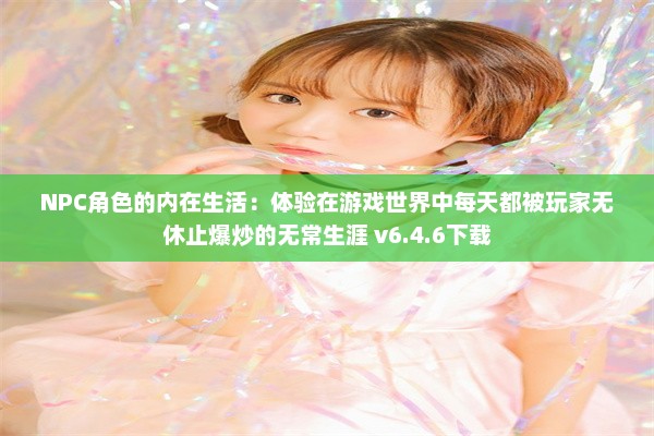 NPC角色的内在生活：体验在游戏世界中每天都被玩家无休止爆炒的无常生涯 v6.4.6下载