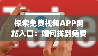 探索免费视频APP网站入口：如何找到免费且优质的视频资源? v1.9.3下载