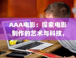 AAA电影：探索电影制作的艺术与科技，揭秘背后的剧本创作与拍摄技巧 v0.3.9下载