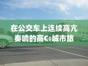 在公交车上连续高亢奏响的高C:城市旅途中的满载乐器演奏实录 v4.4.5下载