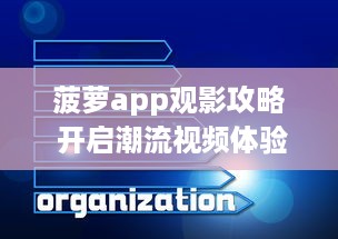 菠萝app观影攻略 开启潮流视频体验，教你如何轻松找到高质量内容 v3.4.7下载