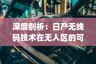 深度剖析：日产无线码技术在无人区的可能性与潜力，开创未来无人驾驶的新篇章 v7.8.3下载