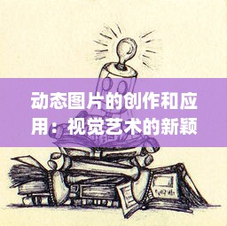 动态图片的创作和应用：视觉艺术的新颖表达方式与其在各领域的广泛使用 v7.3.8下载