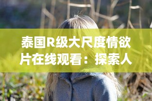 泰国R级大尺度情欲片在线观看：探索人性深处的欲望和挣扎