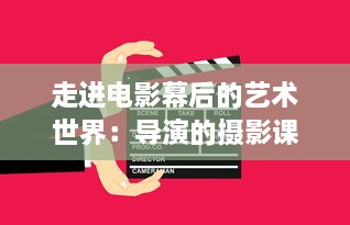 走进电影幕后的艺术世界：导演的摄影课HL深度解析与实践操作技巧