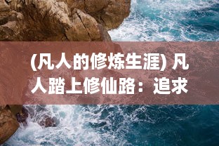 (凡人的修炼生涯) 凡人踏上修仙路：追求永生的艰难挣扎与非凡境界的心灵历练