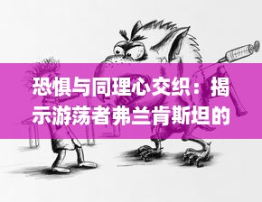 恐惧与同理心交织：揭示游荡者弗兰肯斯坦的怪物内心世界深度解读