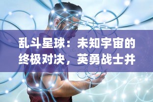 乱斗星球：未知宇宙的终极对决，英勇战士并肩作战的惊心动魄冒险之旅