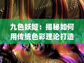 九色妖姬：揭秘如何用传统色彩理论打造属于自己的美学世界 v3.0.1下载