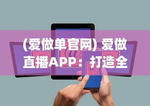 (爱做单官网) 爱做直播APP：打造全新的互动社交平台，开启你的直播生涯