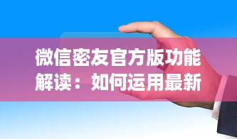 微信密友官方版功能解读：如何运用最新特色保护隐私并提升社交体验 v5.8.2下载