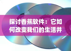 探讨香蕉软件：它如何改变我们的生活并引领科技创新浪潮 v3.9.4下载