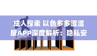 成人探索 以色多多涩涩屋APP深度解析：隐私安全与内容丰富度齐飞的成人天地 v1.2.2下载