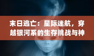 末日逃亡：星际迷航，穿越银河系的生存挑战与神秘外星文明的千钧一发探索冒险