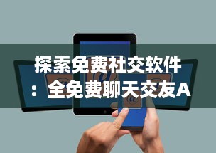 探索免费社交软件：全免费聊天交友APP有哪些 找到适合你的平台 v2.6.7下载