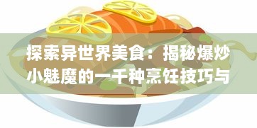 探索异世界美食：揭秘爆炒小魅魔的一千种烹饪技巧与口感体验