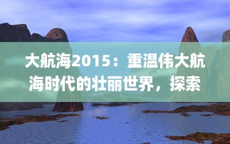 大航海2015：重温伟大航海时代的壮丽世界，探索海洋深处的未知秘密