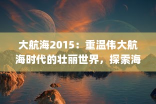 大航海2015：重温伟大航海时代的壮丽世界，探索海洋深处的未知秘密