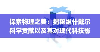 探索物理之美：揭秘维什戴尔科学贡献以及其对现代科技影响的深度解析