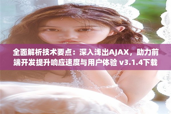 全面解析技术要点：深入浅出AJAX，助力前端开发提升响应速度与用户体验 v3.1.4下载