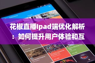 花椒直播Ipad端优化解析：如何提升用户体验和互动性 v7.7.7下载