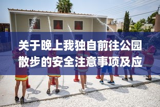 关于晚上我独自前往公园散步的安全注意事项及应对突发情况的详细指南 v4.5.7下载