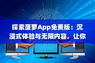 探索菠萝App免费版：沉浸式体验与无限内容，让你随时随地畅享学习