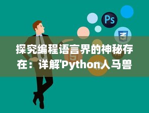 探究编程语言界的神秘存在：详解'Python人马兽'的中文翻译与其深层含义 v2.3.6下载