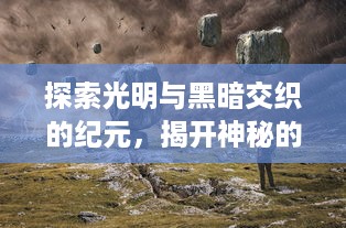 探索光明与黑暗交织的纪元，揭开神秘的天使觉醒之谜：决战未来，守护爱与和平