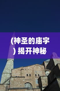 (神圣的庙宇) 揭开神秘的序幕：探索古老神话与现代信仰中的圣殿之门