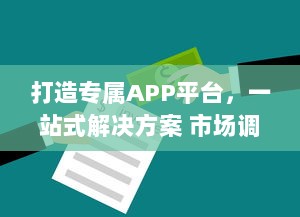 打造专属APP平台，一站式解决方案 市场调研、定制开发、持续运维，助力企业数字化转型。 v8.5.3下载