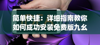 简单快捷：详细指南教你如何成功安装免费版九幺9.1手机应用程序 v7.8.2下载