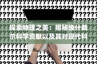 探索物理之美：揭秘维什戴尔科学贡献以及其对现代科技影响的深度解析