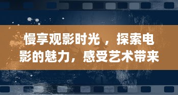 慢享观影时光 ，探索电影的魅力，感受艺术带来的无限遐想 v4.0.1下载