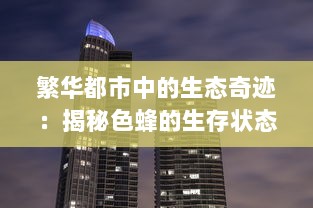 繁华都市中的生态奇迹：揭秘色蜂的生存状态与环境适应能力 v5.8.7下载